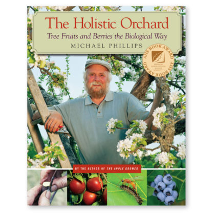 The Holistic Orchard: Tree Fruits and Berries the Biological Way