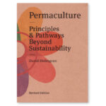 Permaculture: Principles and Pathways Beyond Sustainability – Revised